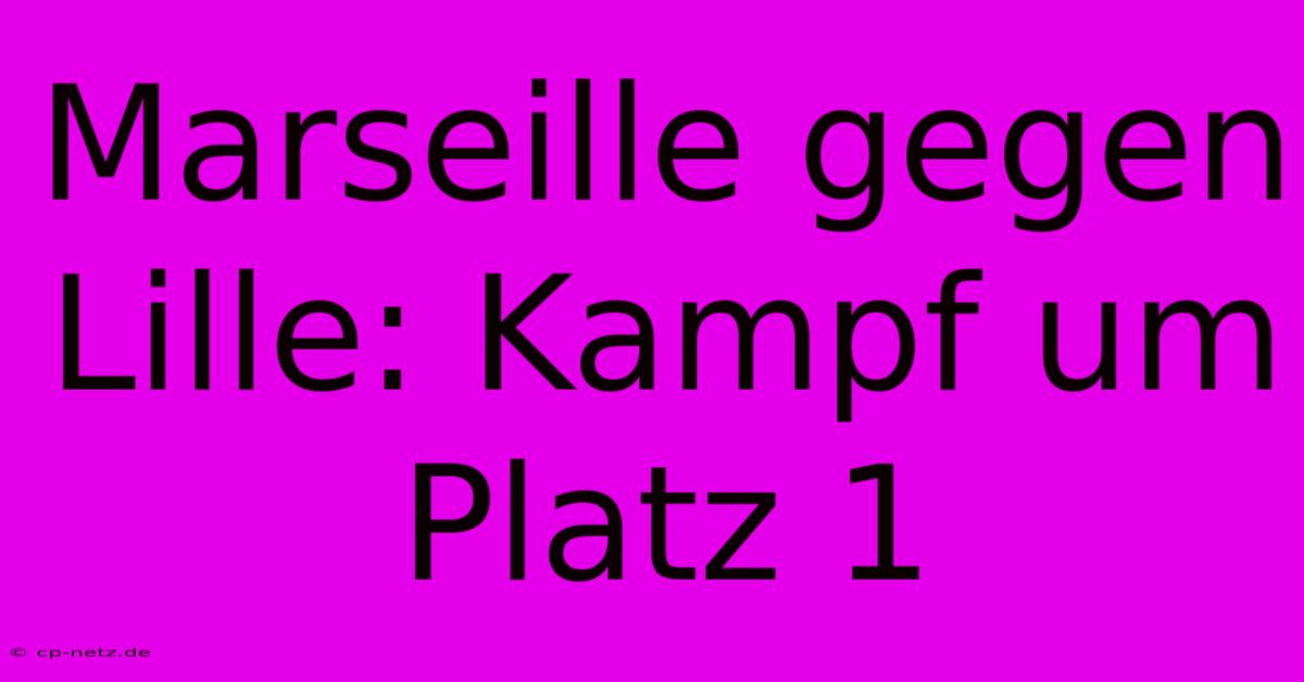 Marseille Gegen Lille: Kampf Um Platz 1