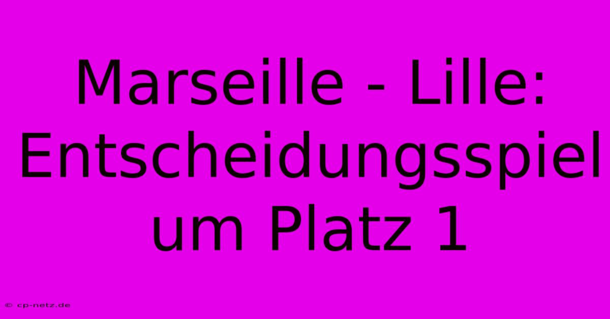 Marseille - Lille: Entscheidungsspiel Um Platz 1