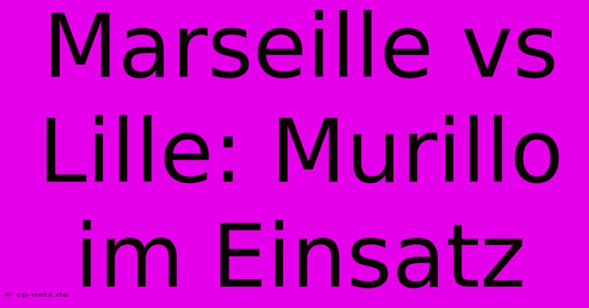 Marseille Vs Lille: Murillo Im Einsatz