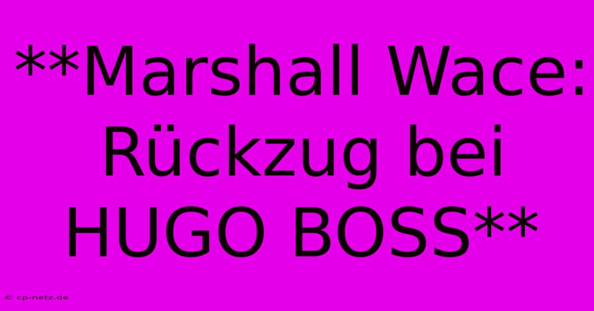 **Marshall Wace: Rückzug Bei HUGO BOSS**