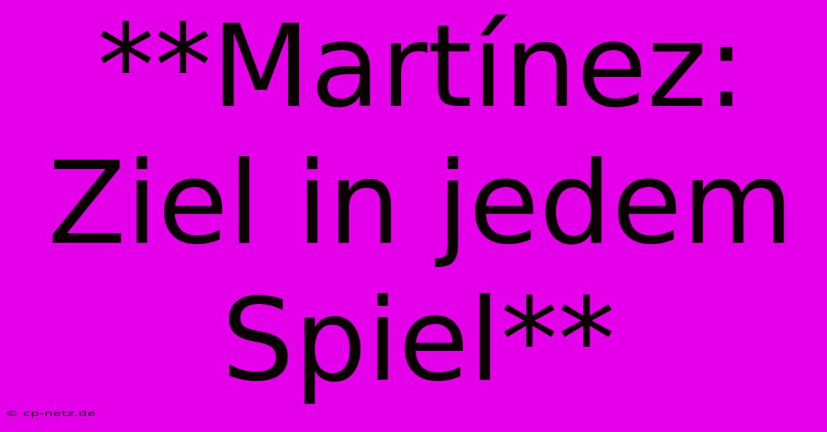 **Martínez: Ziel In Jedem Spiel**