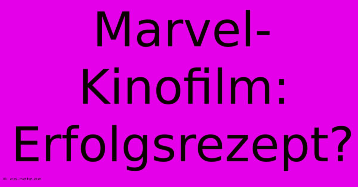 Marvel-Kinofilm: Erfolgsrezept?