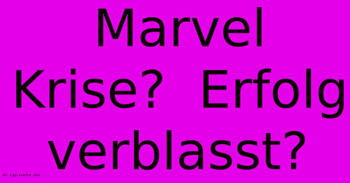 Marvel Krise?  Erfolg Verblasst?