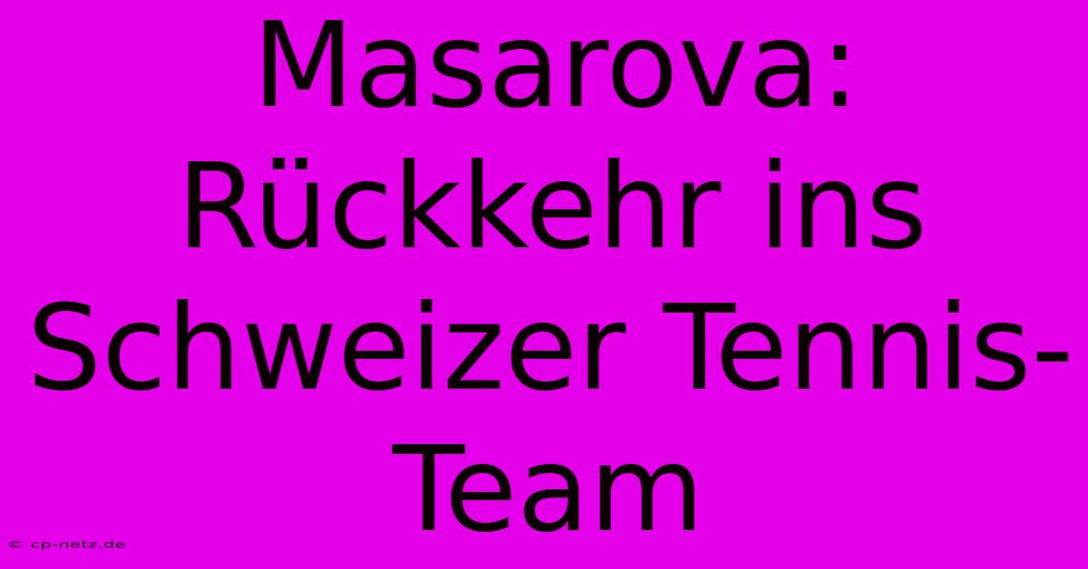 Masarova: Rückkehr Ins Schweizer Tennis-Team