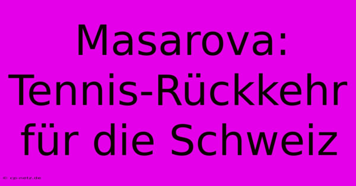 Masarova: Tennis-Rückkehr Für Die Schweiz