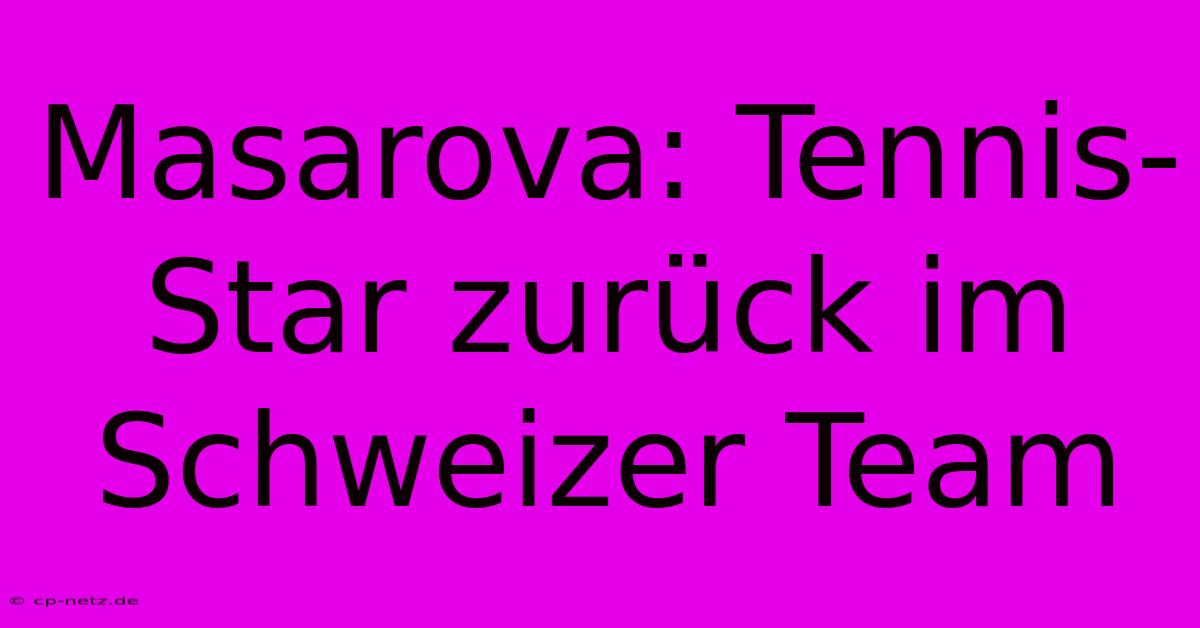 Masarova: Tennis-Star Zurück Im Schweizer Team