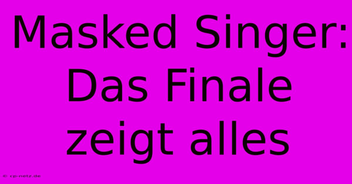 Masked Singer: Das Finale Zeigt Alles