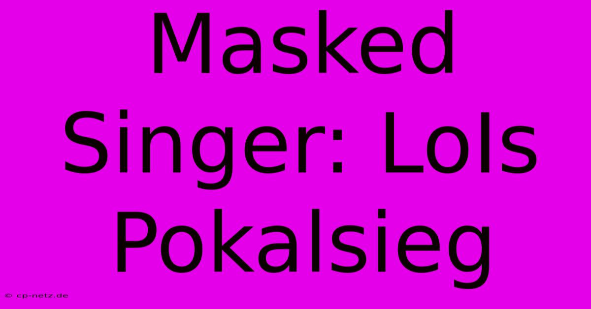 Masked Singer: LoIs Pokalsieg