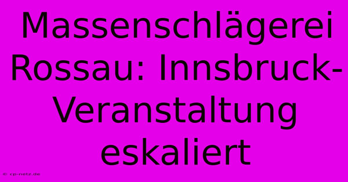 Massenschlägerei Rossau: Innsbruck-Veranstaltung Eskaliert