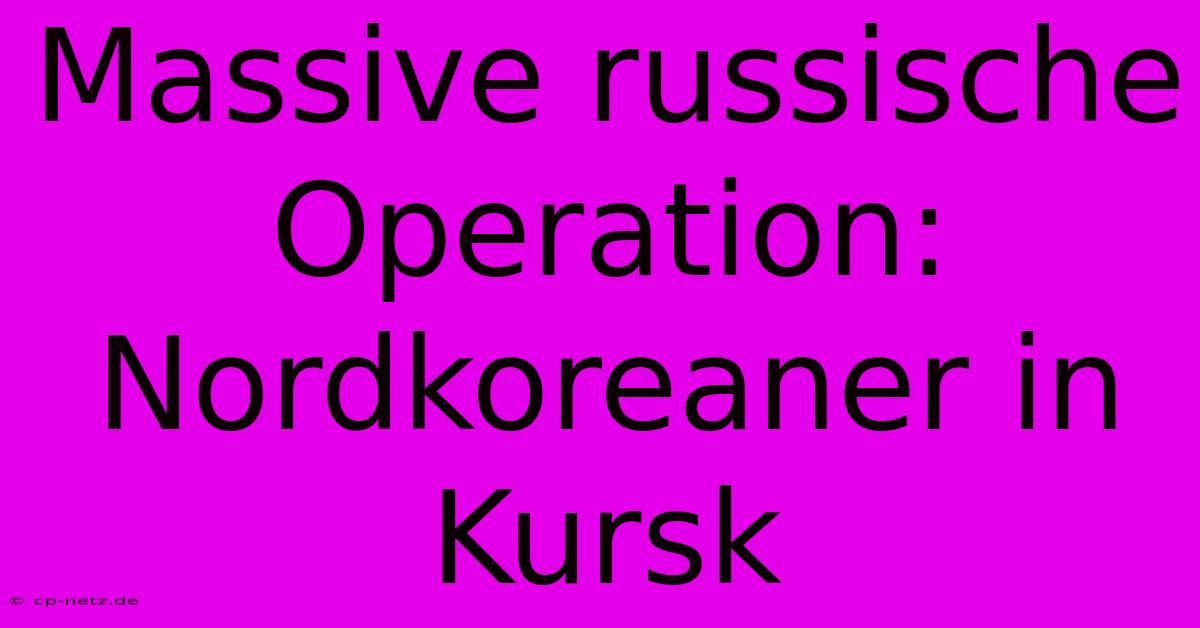 Massive Russische Operation: Nordkoreaner In Kursk