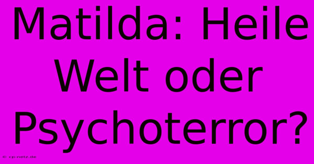 Matilda: Heile Welt Oder Psychoterror?