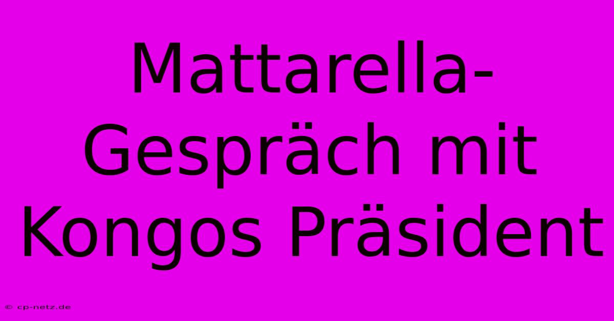 Mattarella-Gespräch Mit Kongos Präsident