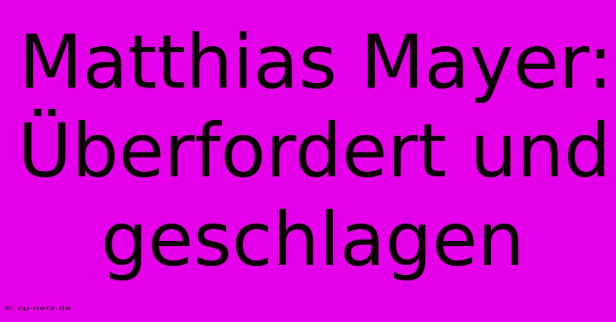 Matthias Mayer: Überfordert Und Geschlagen