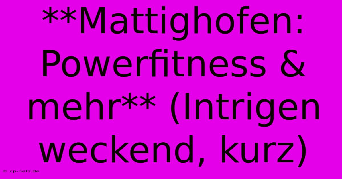 **Mattighofen: Powerfitness & Mehr** (Intrigen Weckend, Kurz)