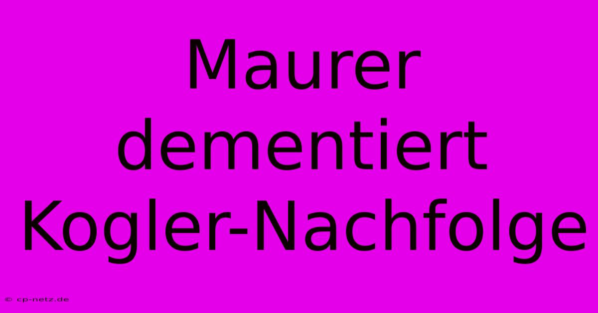 Maurer Dementiert Kogler-Nachfolge