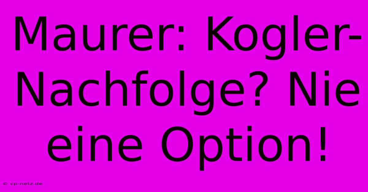 Maurer: Kogler-Nachfolge? Nie Eine Option!