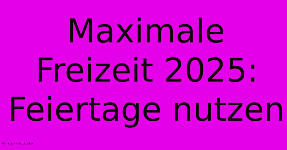 Maximale Freizeit 2025: Feiertage Nutzen