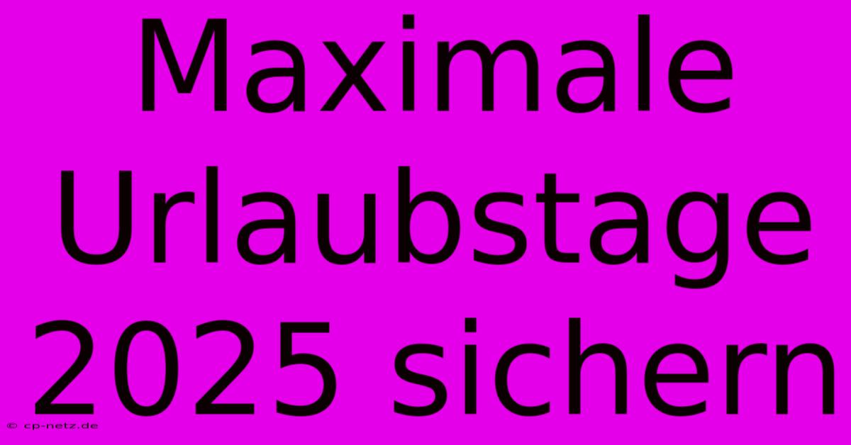 Maximale Urlaubstage 2025 Sichern