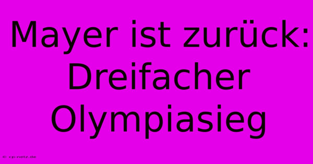 Mayer Ist Zurück: Dreifacher Olympiasieg