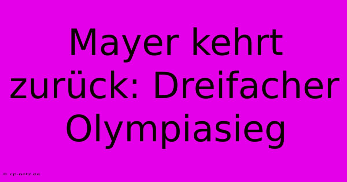 Mayer Kehrt Zurück: Dreifacher Olympiasieg