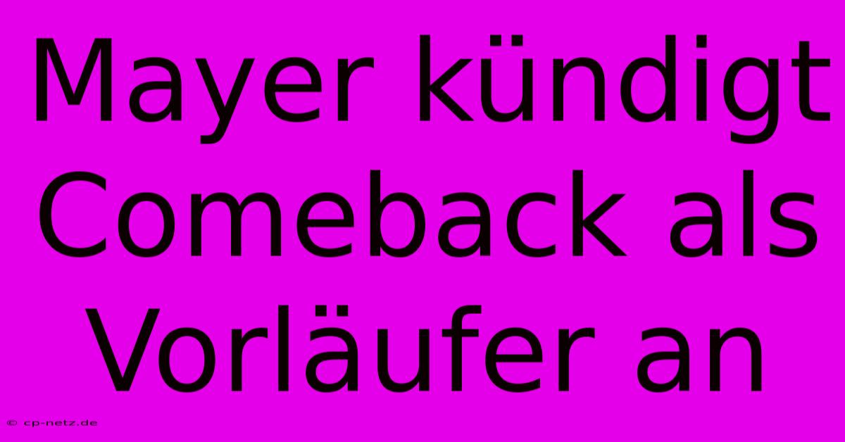 Mayer Kündigt Comeback Als Vorläufer An