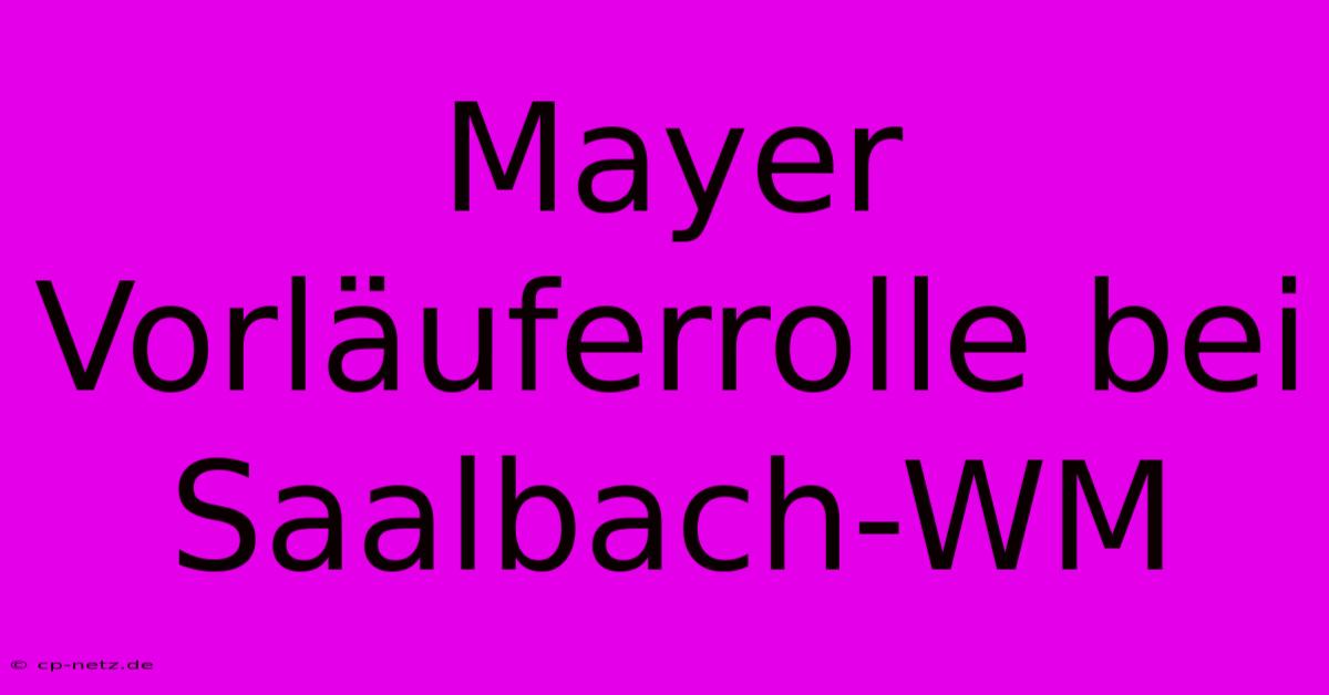 Mayer Vorläuferrolle Bei Saalbach-WM