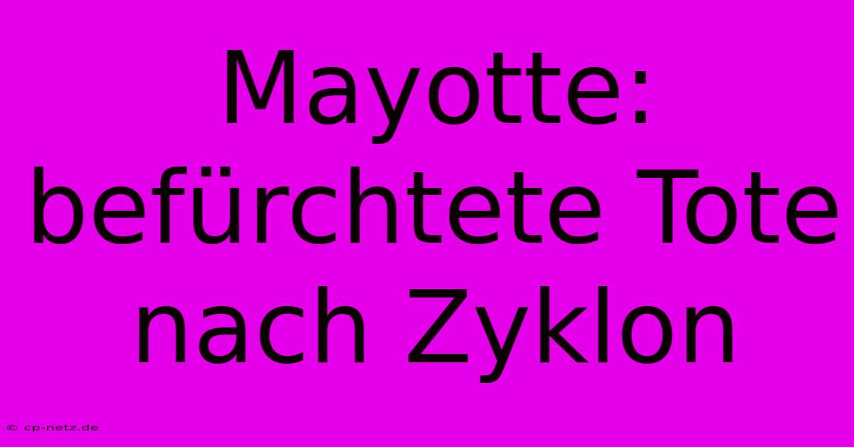 Mayotte: Befürchtete Tote Nach Zyklon