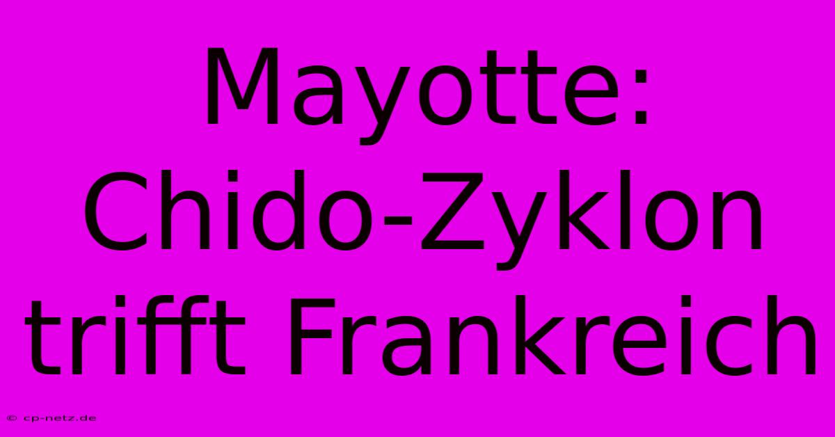 Mayotte: Chido-Zyklon Trifft Frankreich