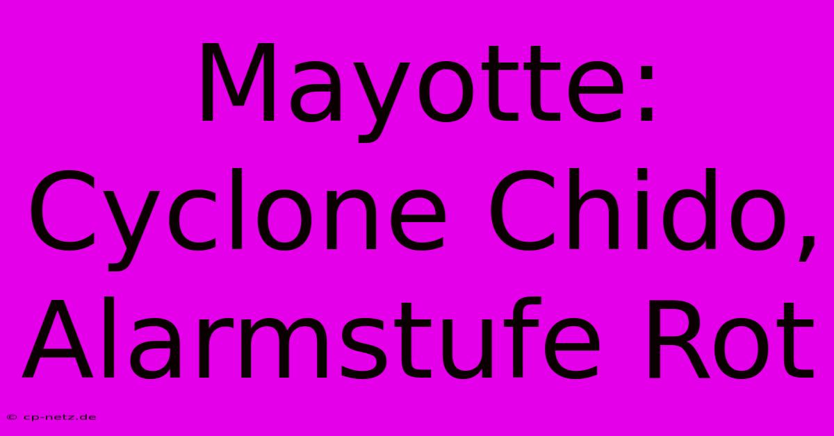 Mayotte: Cyclone Chido, Alarmstufe Rot