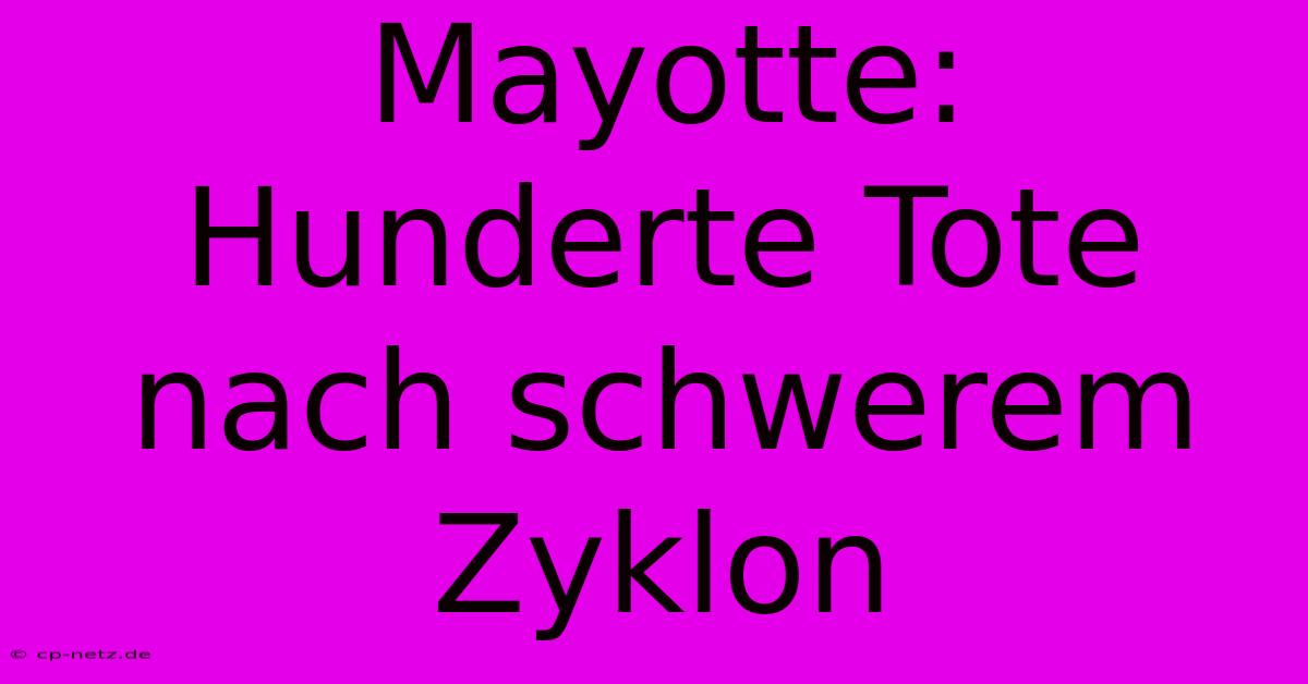 Mayotte: Hunderte Tote Nach Schwerem Zyklon