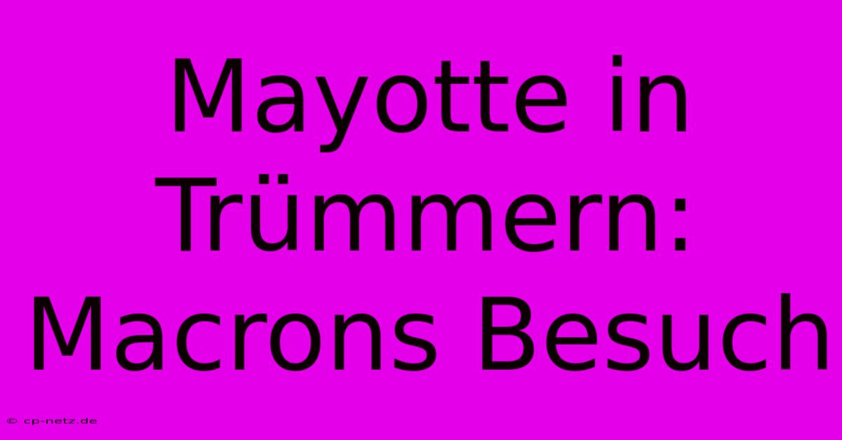 Mayotte In Trümmern: Macrons Besuch