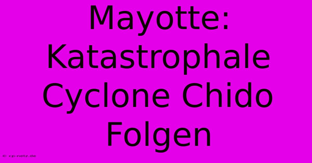 Mayotte: Katastrophale Cyclone Chido Folgen