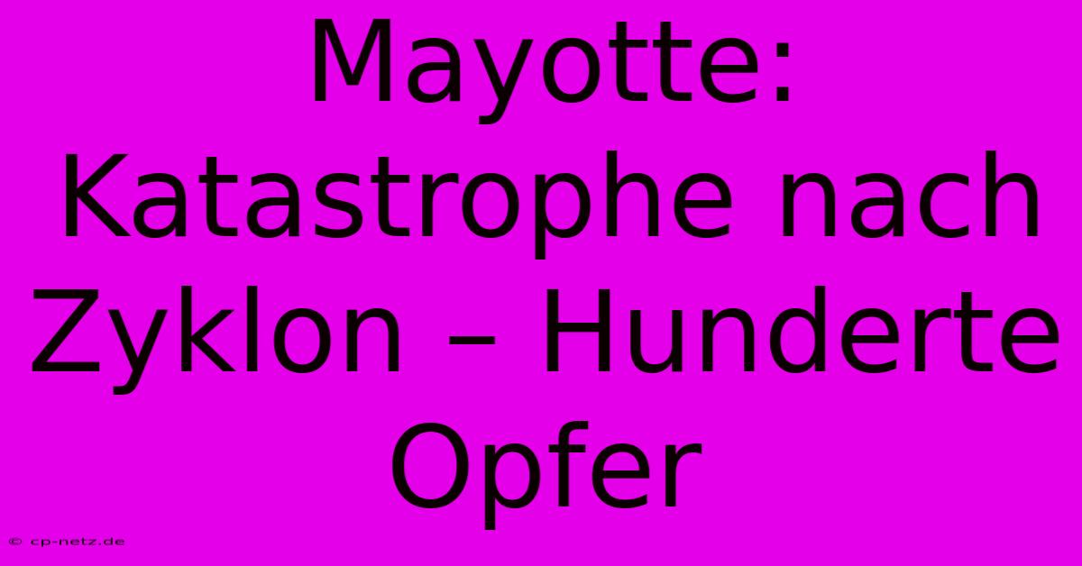 Mayotte: Katastrophe Nach Zyklon – Hunderte Opfer