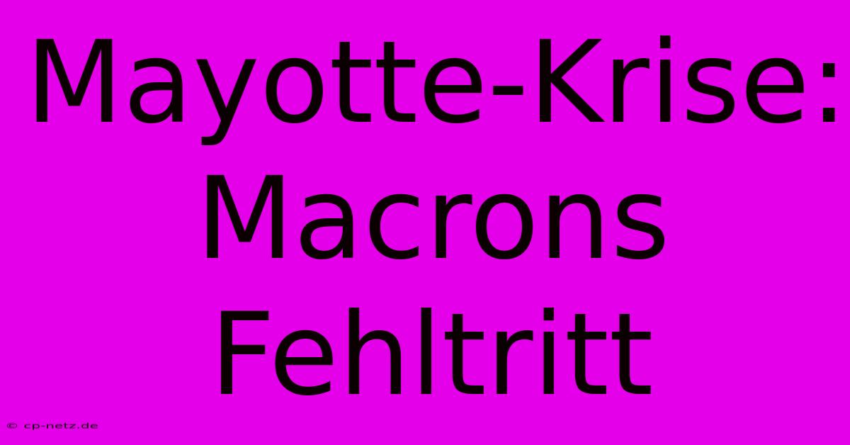 Mayotte-Krise: Macrons Fehltritt