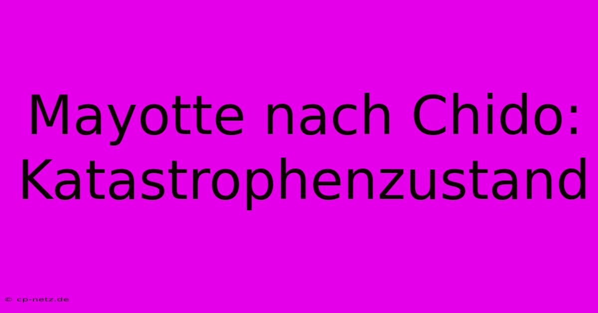 Mayotte Nach Chido: Katastrophenzustand