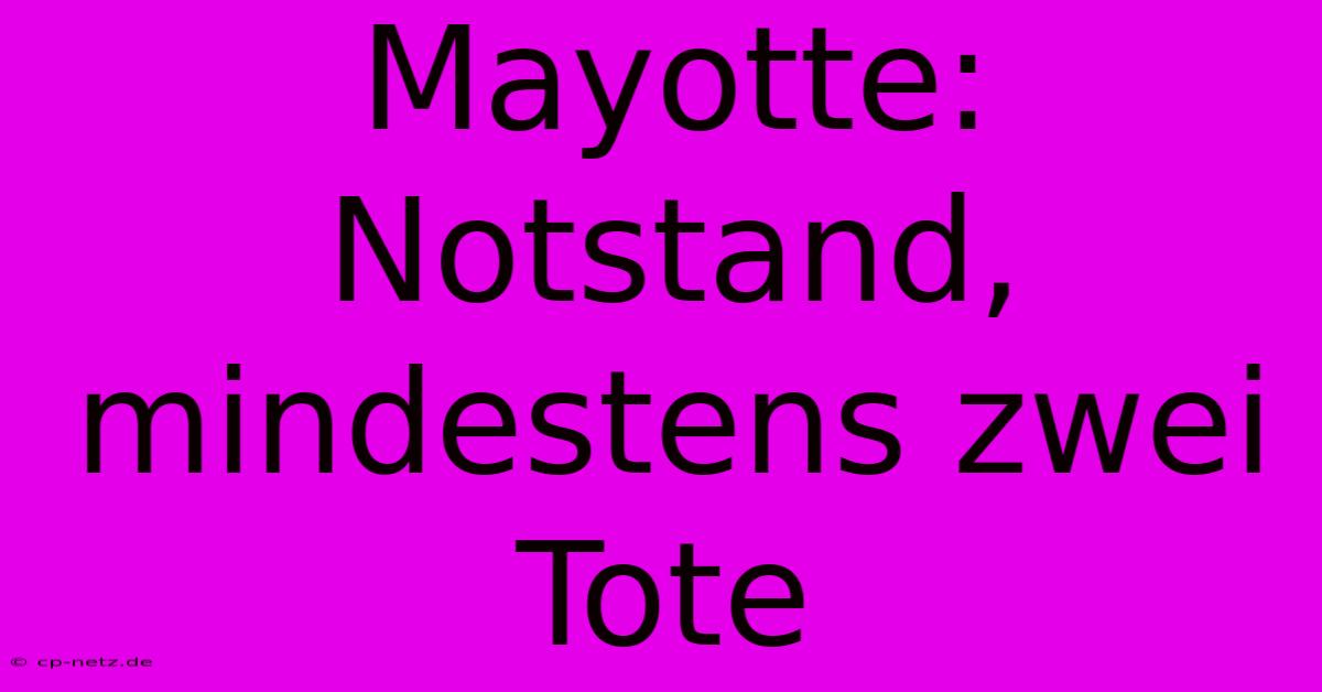 Mayotte: Notstand, Mindestens Zwei Tote