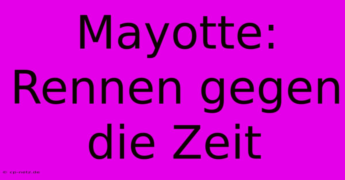 Mayotte: Rennen Gegen Die Zeit