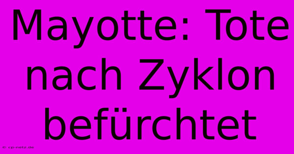 Mayotte: Tote Nach Zyklon Befürchtet