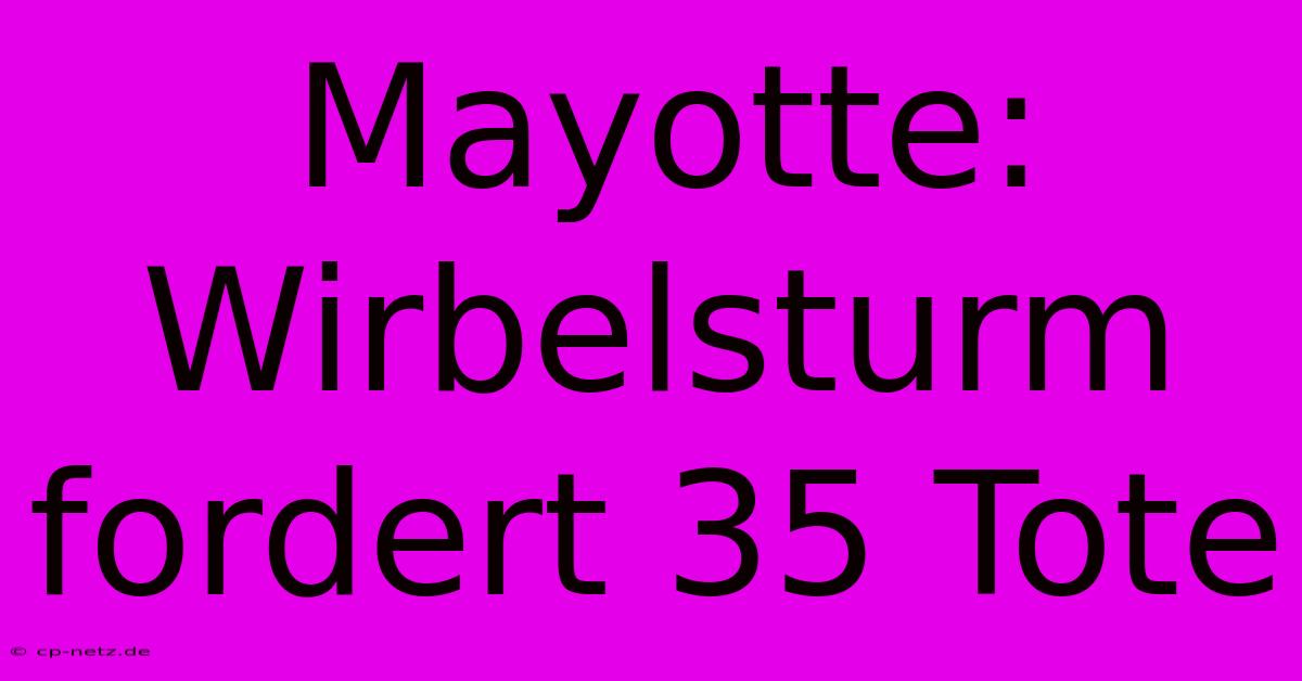 Mayotte: Wirbelsturm Fordert 35 Tote