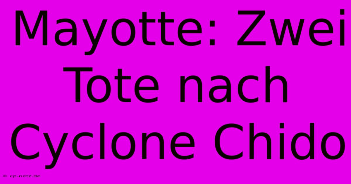 Mayotte: Zwei Tote Nach Cyclone Chido