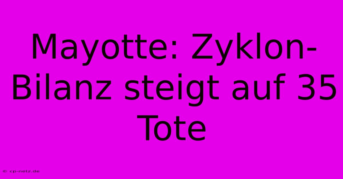 Mayotte: Zyklon-Bilanz Steigt Auf 35 Tote