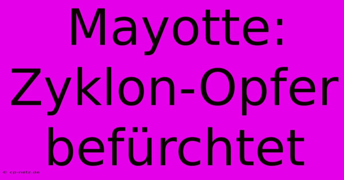 Mayotte: Zyklon-Opfer Befürchtet