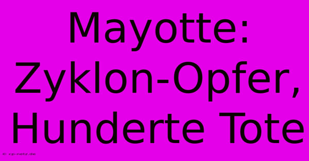 Mayotte: Zyklon-Opfer, Hunderte Tote