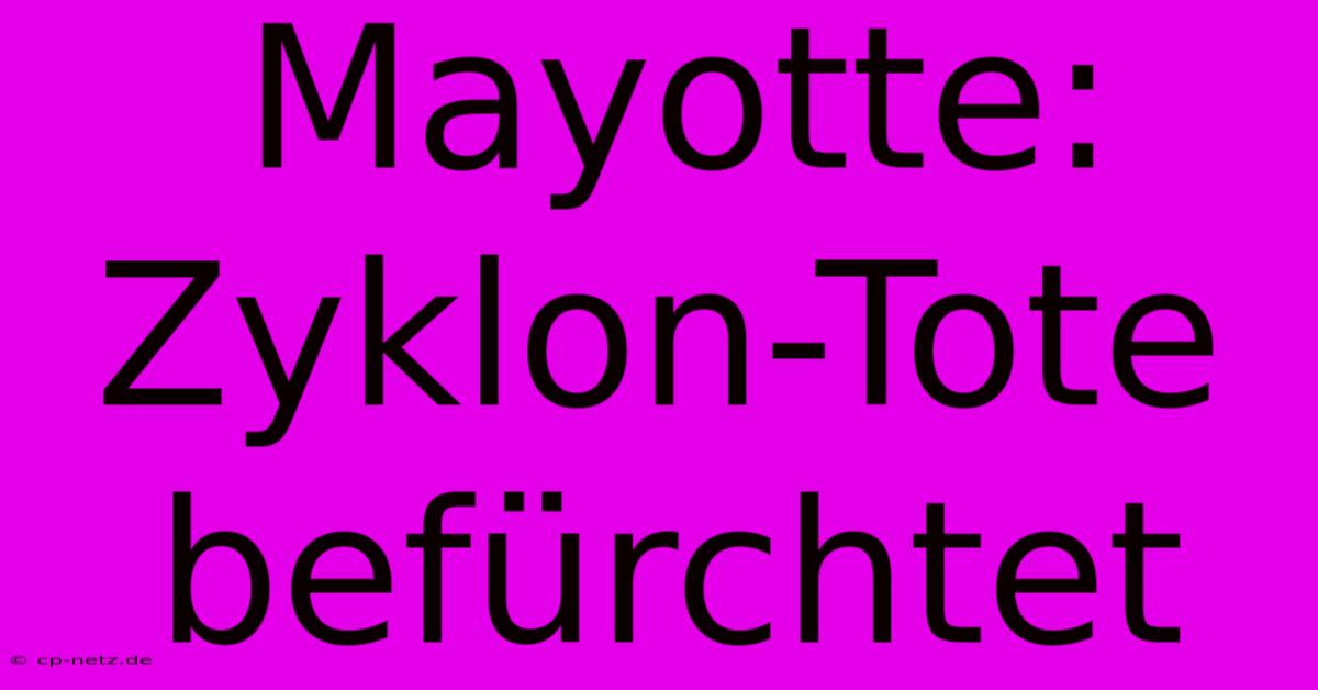 Mayotte: Zyklon-Tote Befürchtet