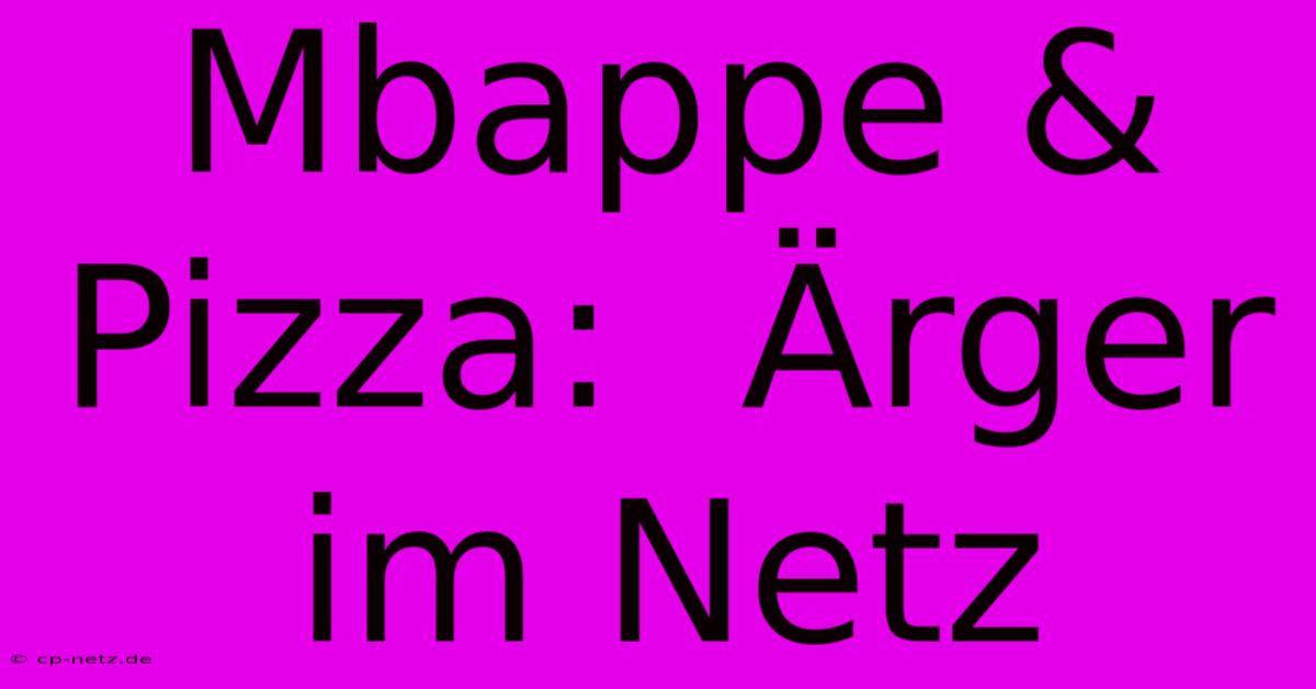 Mbappe & Pizza:  Ärger Im Netz