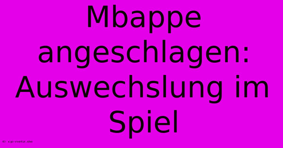 Mbappe Angeschlagen: Auswechslung Im Spiel