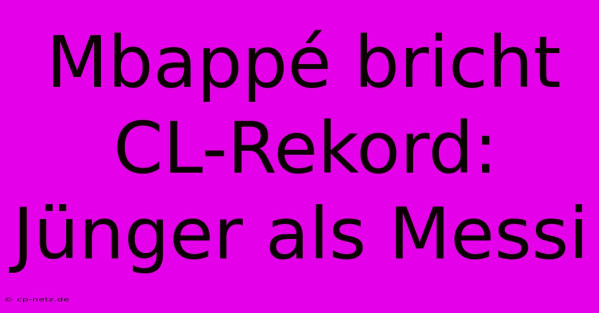 Mbappé Bricht CL-Rekord: Jünger Als Messi