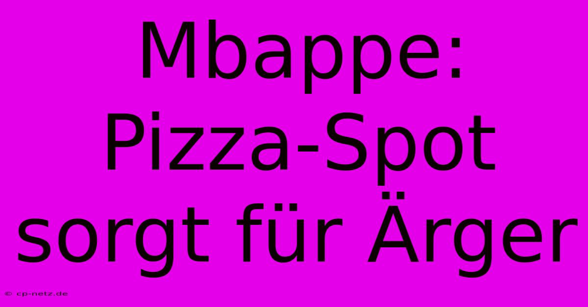 Mbappe: Pizza-Spot Sorgt Für Ärger