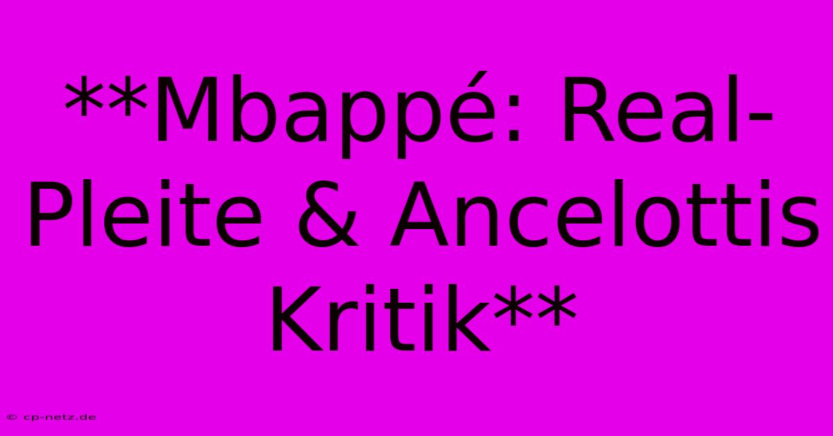 **Mbappé: Real-Pleite & Ancelottis Kritik**