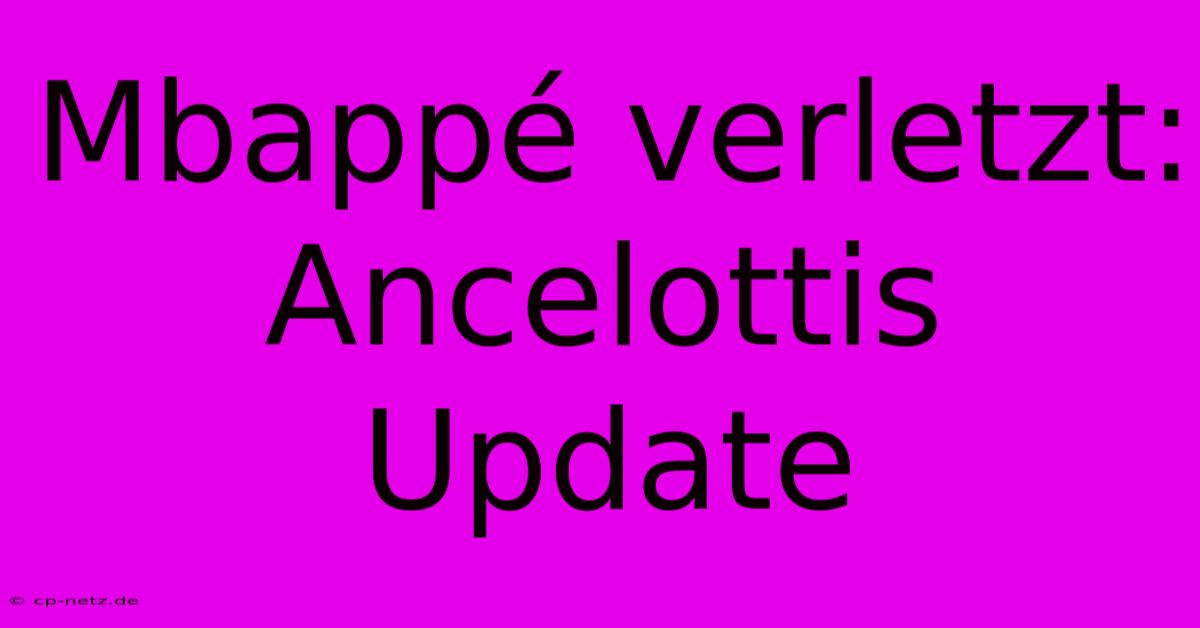 Mbappé Verletzt: Ancelottis Update